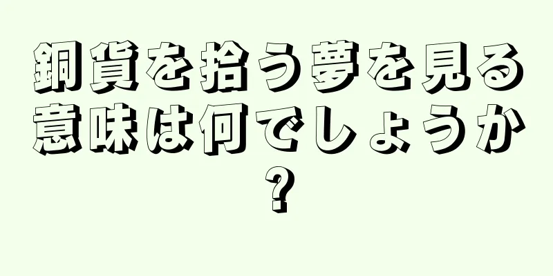 銅貨を拾う夢を見る意味は何でしょうか?