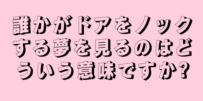 誰かがドアをノックする夢を見るのはどういう意味ですか?