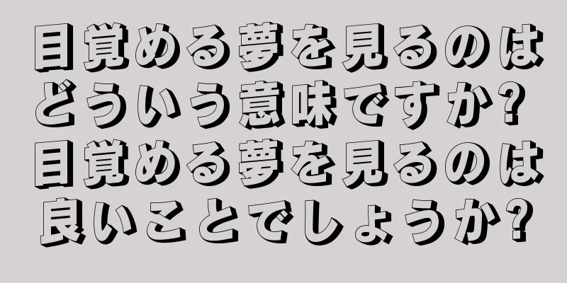 目覚める夢を見るのはどういう意味ですか? 目覚める夢を見るのは良いことでしょうか?