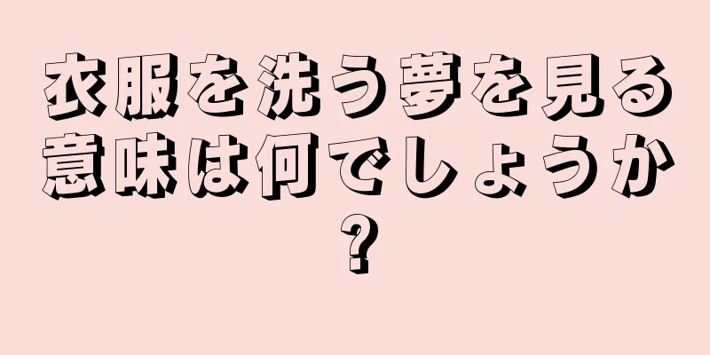 衣服を洗う夢を見る意味は何でしょうか?