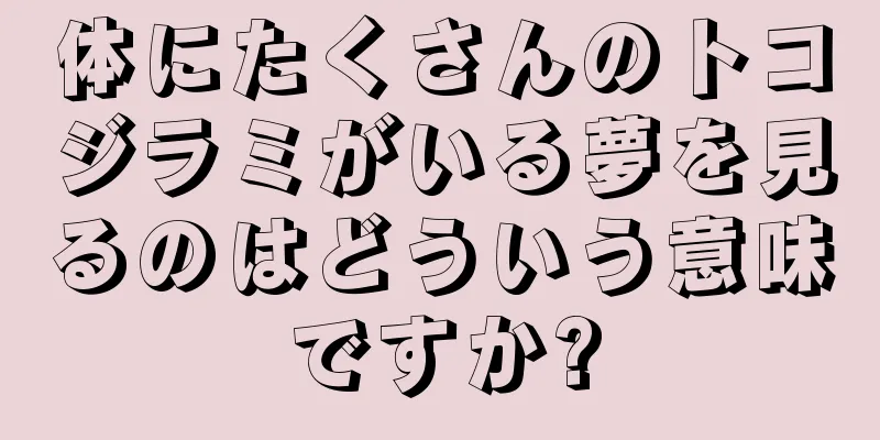 体にたくさんのトコジラミがいる夢を見るのはどういう意味ですか?