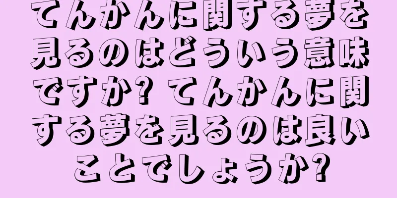 てんかんに関する夢を見るのはどういう意味ですか? てんかんに関する夢を見るのは良いことでしょうか?