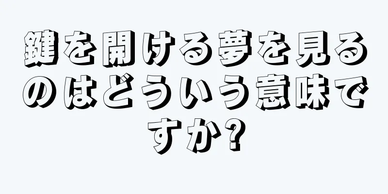 鍵を開ける夢を見るのはどういう意味ですか?
