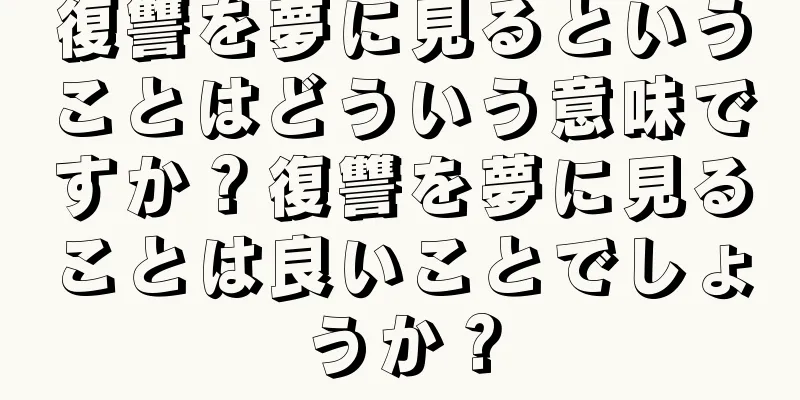 復讐を夢に見るということはどういう意味ですか？復讐を夢に見ることは良いことでしょうか？