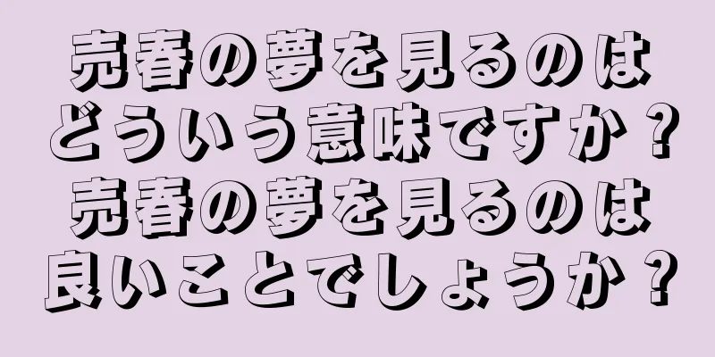 売春の夢を見るのはどういう意味ですか？売春の夢を見るのは良いことでしょうか？