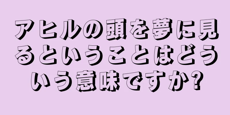 アヒルの頭を夢に見るということはどういう意味ですか?