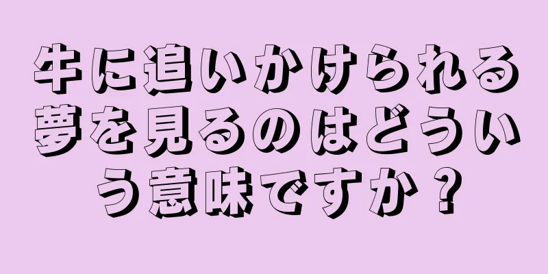 牛に追いかけられる夢を見るのはどういう意味ですか？