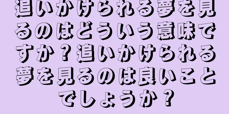 追いかけられる夢を見るのはどういう意味ですか？追いかけられる夢を見るのは良いことでしょうか？