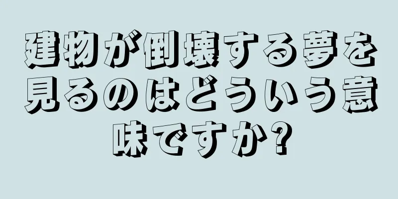 建物が倒壊する夢を見るのはどういう意味ですか?
