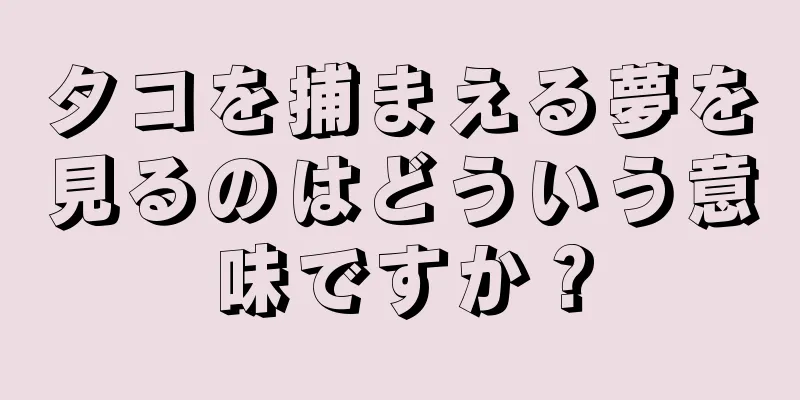 タコを捕まえる夢を見るのはどういう意味ですか？