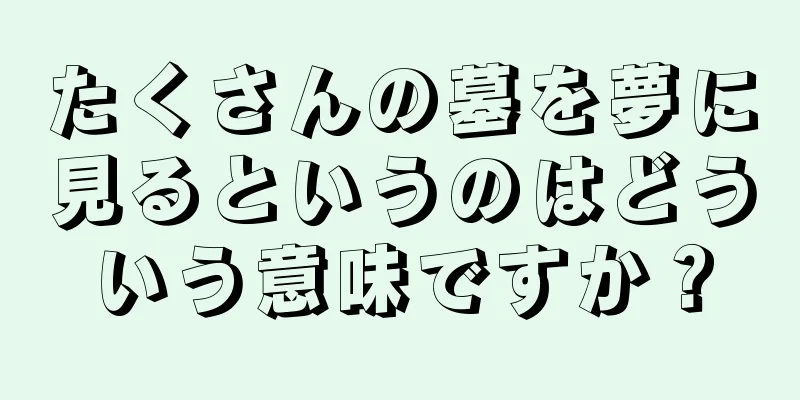 たくさんの墓を夢に見るというのはどういう意味ですか？