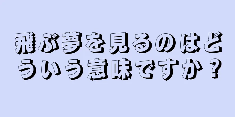 飛ぶ夢を見るのはどういう意味ですか？