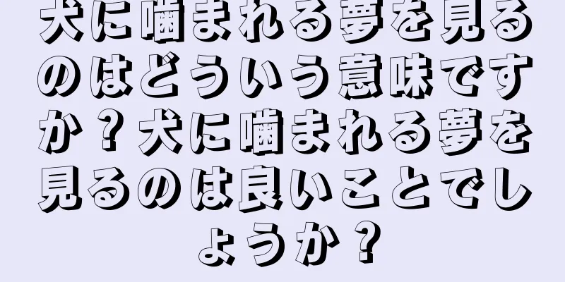 犬に噛まれる夢を見るのはどういう意味ですか？犬に噛まれる夢を見るのは良いことでしょうか？