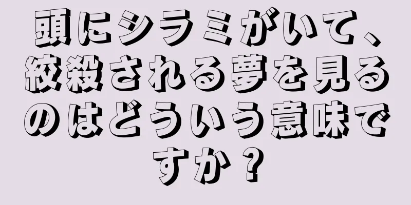 頭にシラミがいて、絞殺される夢を見るのはどういう意味ですか？