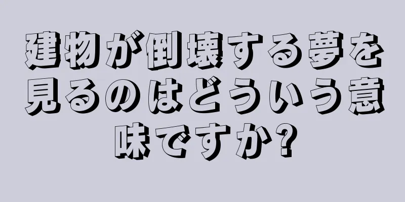 建物が倒壊する夢を見るのはどういう意味ですか?