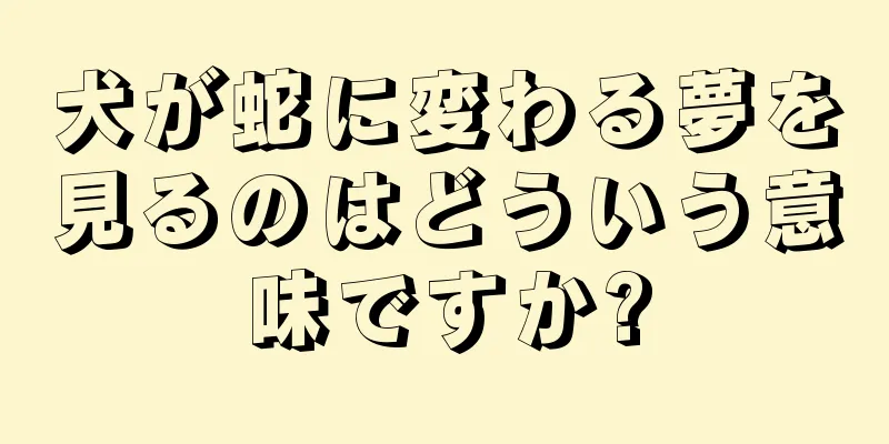 犬が蛇に変わる夢を見るのはどういう意味ですか?