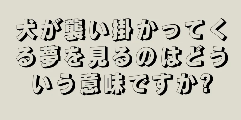 犬が襲い掛かってくる夢を見るのはどういう意味ですか?