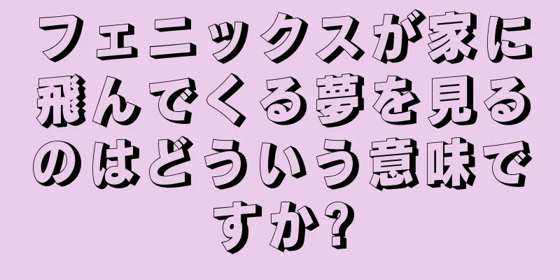 フェニックスが家に飛んでくる夢を見るのはどういう意味ですか?