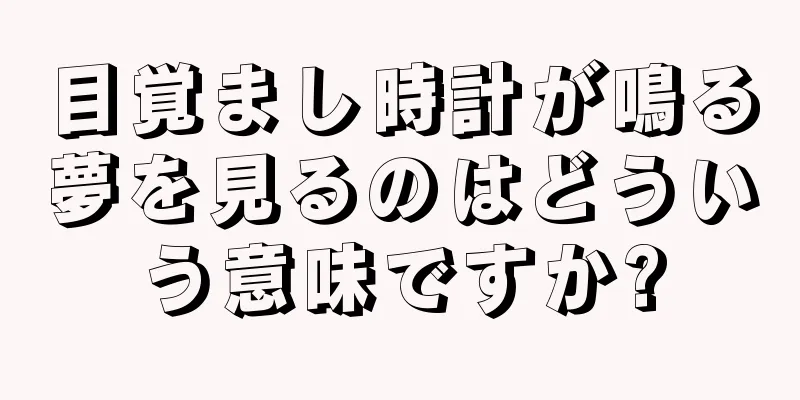 目覚まし時計が鳴る夢を見るのはどういう意味ですか?