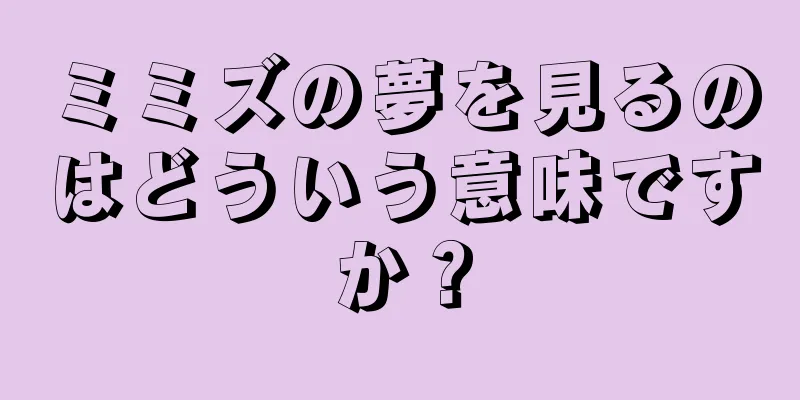 ミミズの夢を見るのはどういう意味ですか？