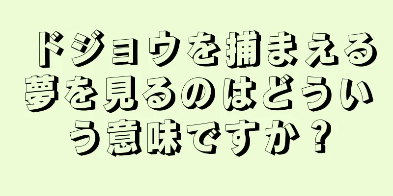 ドジョウを捕まえる夢を見るのはどういう意味ですか？