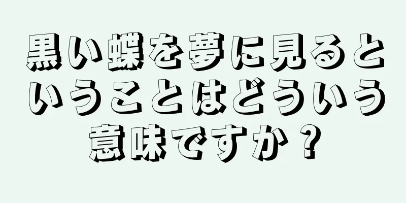 黒い蝶を夢に見るということはどういう意味ですか？