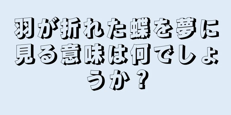 羽が折れた蝶を夢に見る意味は何でしょうか？
