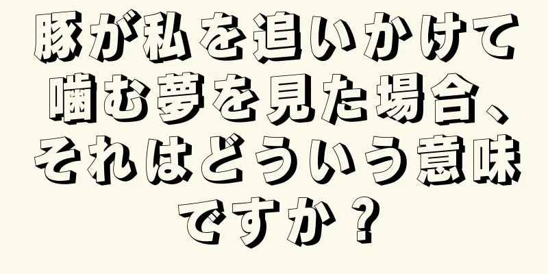 豚が私を追いかけて噛む夢を見た場合、それはどういう意味ですか？