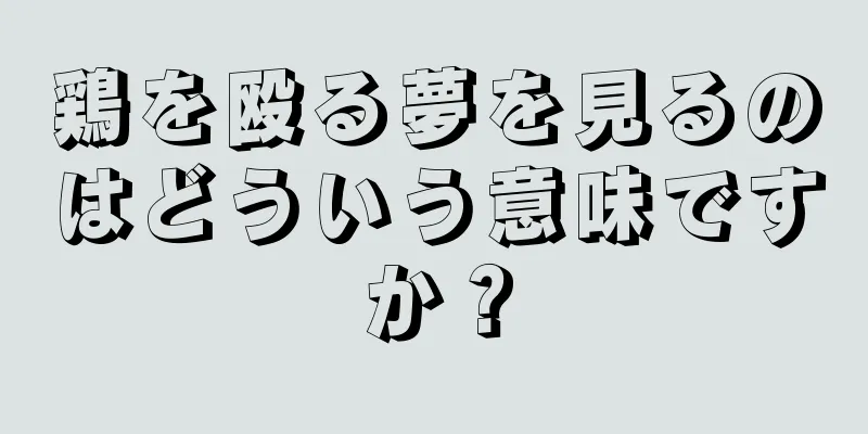 鶏を殴る夢を見るのはどういう意味ですか？