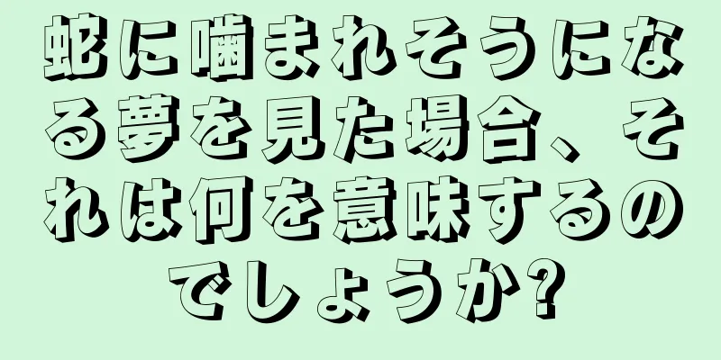 蛇に噛まれそうになる夢を見た場合、それは何を意味するのでしょうか?