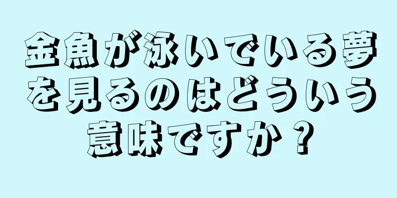 金魚が泳いでいる夢を見るのはどういう意味ですか？
