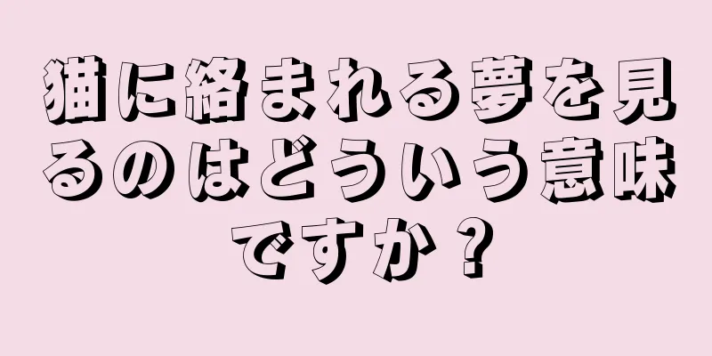 猫に絡まれる夢を見るのはどういう意味ですか？