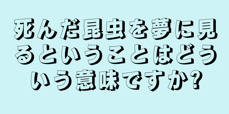 死んだ昆虫を夢に見るということはどういう意味ですか?