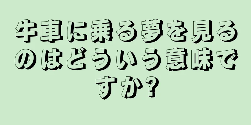 牛車に乗る夢を見るのはどういう意味ですか?
