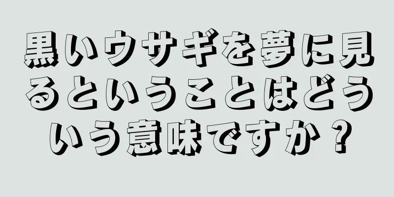 黒いウサギを夢に見るということはどういう意味ですか？