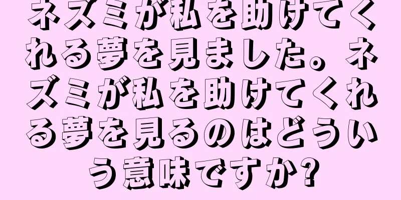 ネズミが私を助けてくれる夢を見ました。ネズミが私を助けてくれる夢を見るのはどういう意味ですか?
