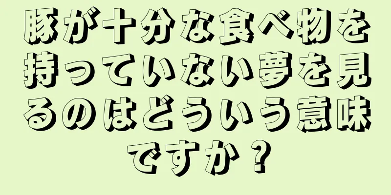 豚が十分な食べ物を持っていない夢を見るのはどういう意味ですか？
