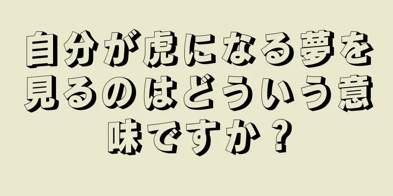 自分が虎になる夢を見るのはどういう意味ですか？