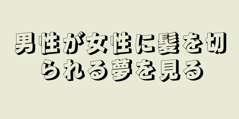 男性が女性に髪を切られる夢を見る