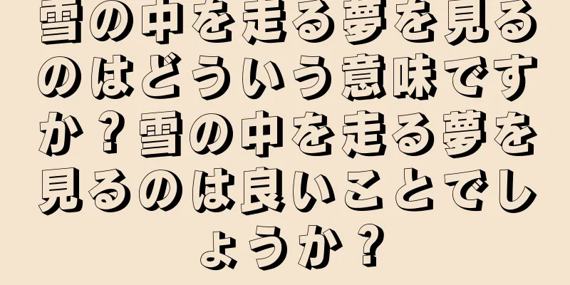 雪の中を走る夢を見るのはどういう意味ですか？雪の中を走る夢を見るのは良いことでしょうか？