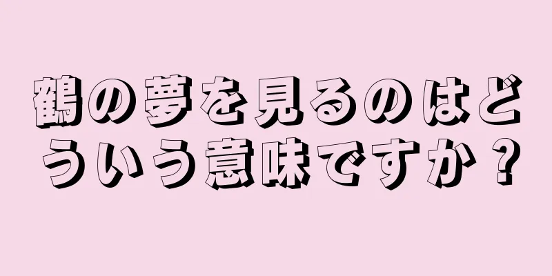 鶴の夢を見るのはどういう意味ですか？