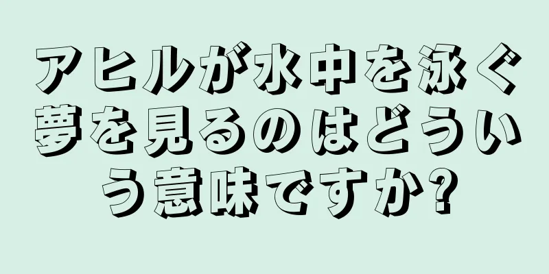 アヒルが水中を泳ぐ夢を見るのはどういう意味ですか?