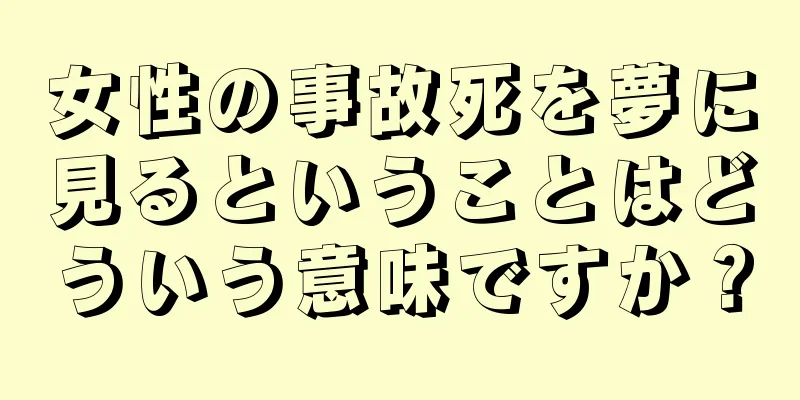女性の事故死を夢に見るということはどういう意味ですか？