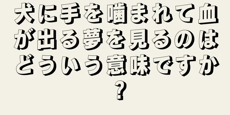 犬に手を噛まれて血が出る夢を見るのはどういう意味ですか？