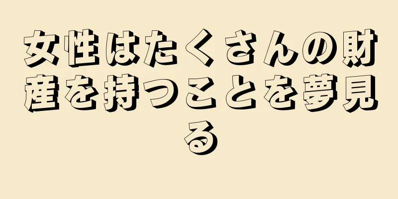 女性はたくさんの財産を持つことを夢見る