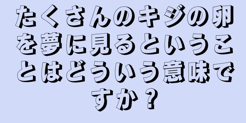 たくさんのキジの卵を夢に見るということはどういう意味ですか？