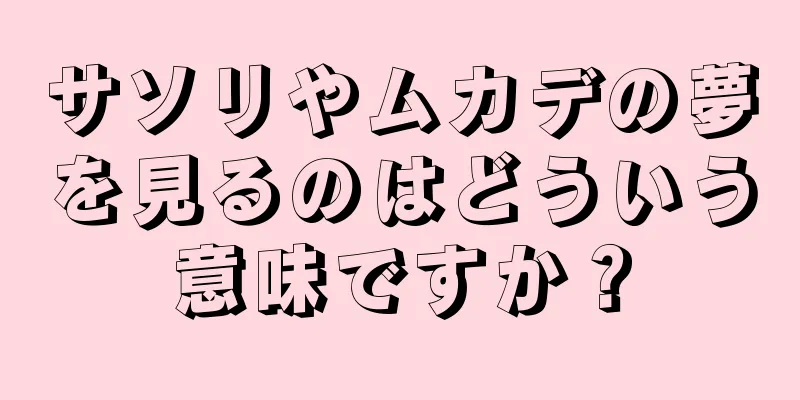 サソリやムカデの夢を見るのはどういう意味ですか？
