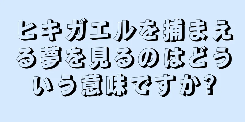 ヒキガエルを捕まえる夢を見るのはどういう意味ですか?