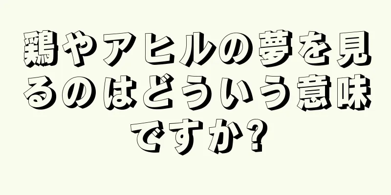 鶏やアヒルの夢を見るのはどういう意味ですか?