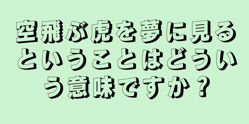 空飛ぶ虎を夢に見るということはどういう意味ですか？